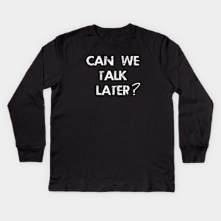 Can We Talk Later? Kids Long Sleeve T-Shirt